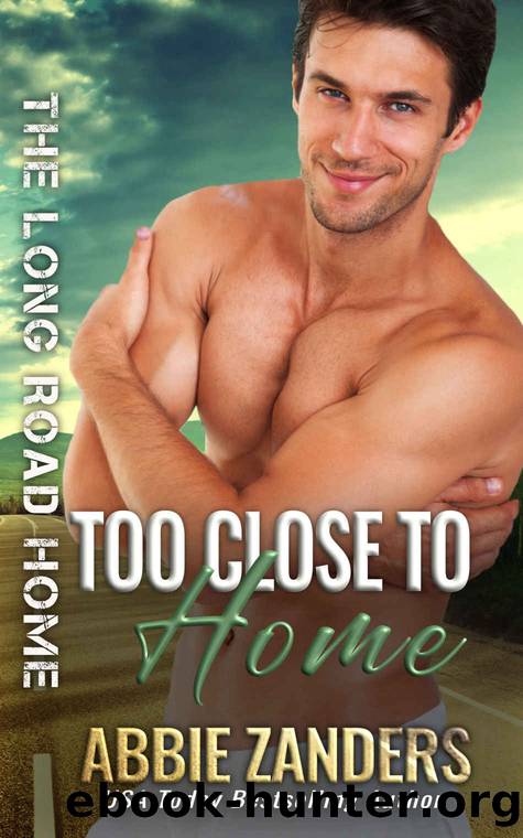 Too Close to Home: A Second Chance Small Town Romantic Suspense by Abbie Zanders & Binge Read Babes