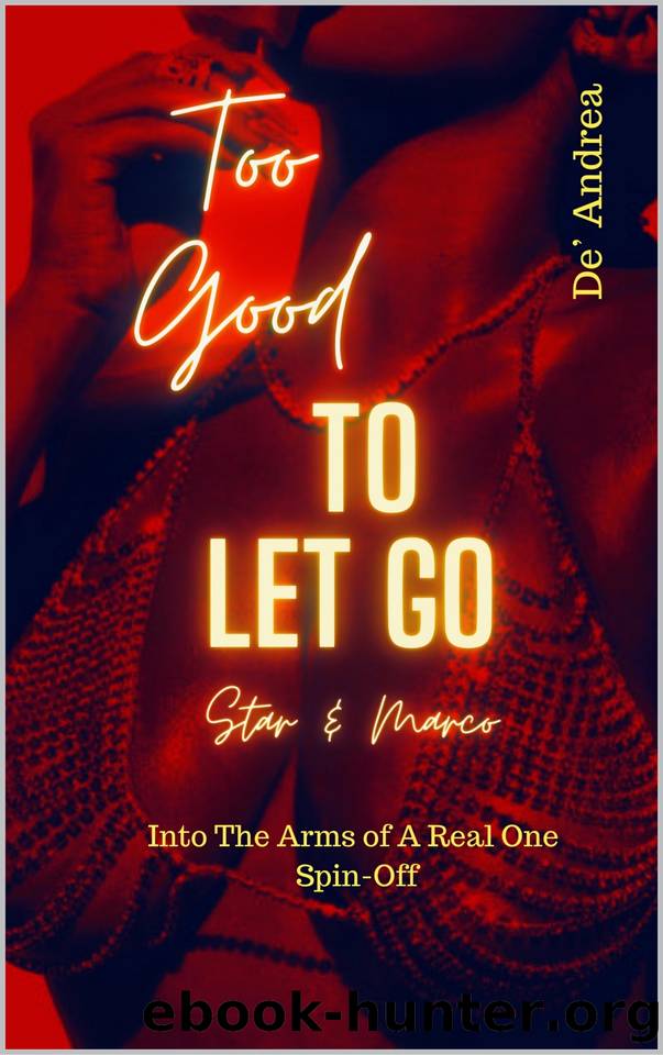 Too Good To Let Go: Star and Marco (Into The Arms of A Real One Spin-off) by De' Andrea