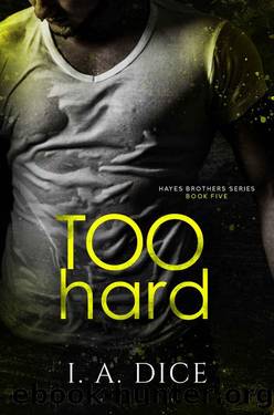 Too Hard: Hayes Brothers Book 5 by I. A. Dice