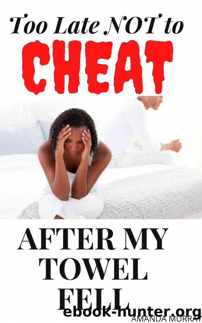 Too Late Not To Cheat After My Towel Fell: ( cheating wife affair and lies, infidelity pleasure taboo, dark erotica with submission, betrayal, domination & spouse deception anthology, secret pain ) by Amanda Murray