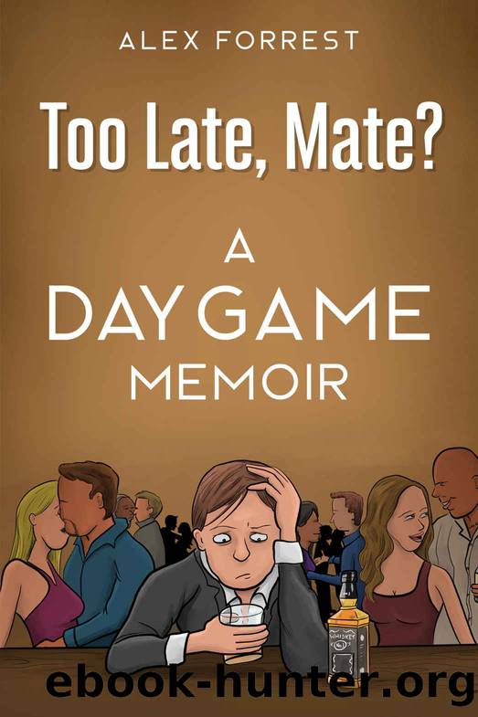 Too Late, Mate?: Dating Advice for Men - a Daygame Memoir by Alex Forrest