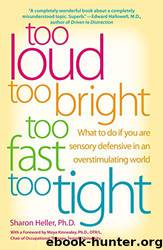 Too Loud, Too Bright, Too Fast, Too Tight- What to do if you are sensory defensive in an overstimulating world by Sharon Heller