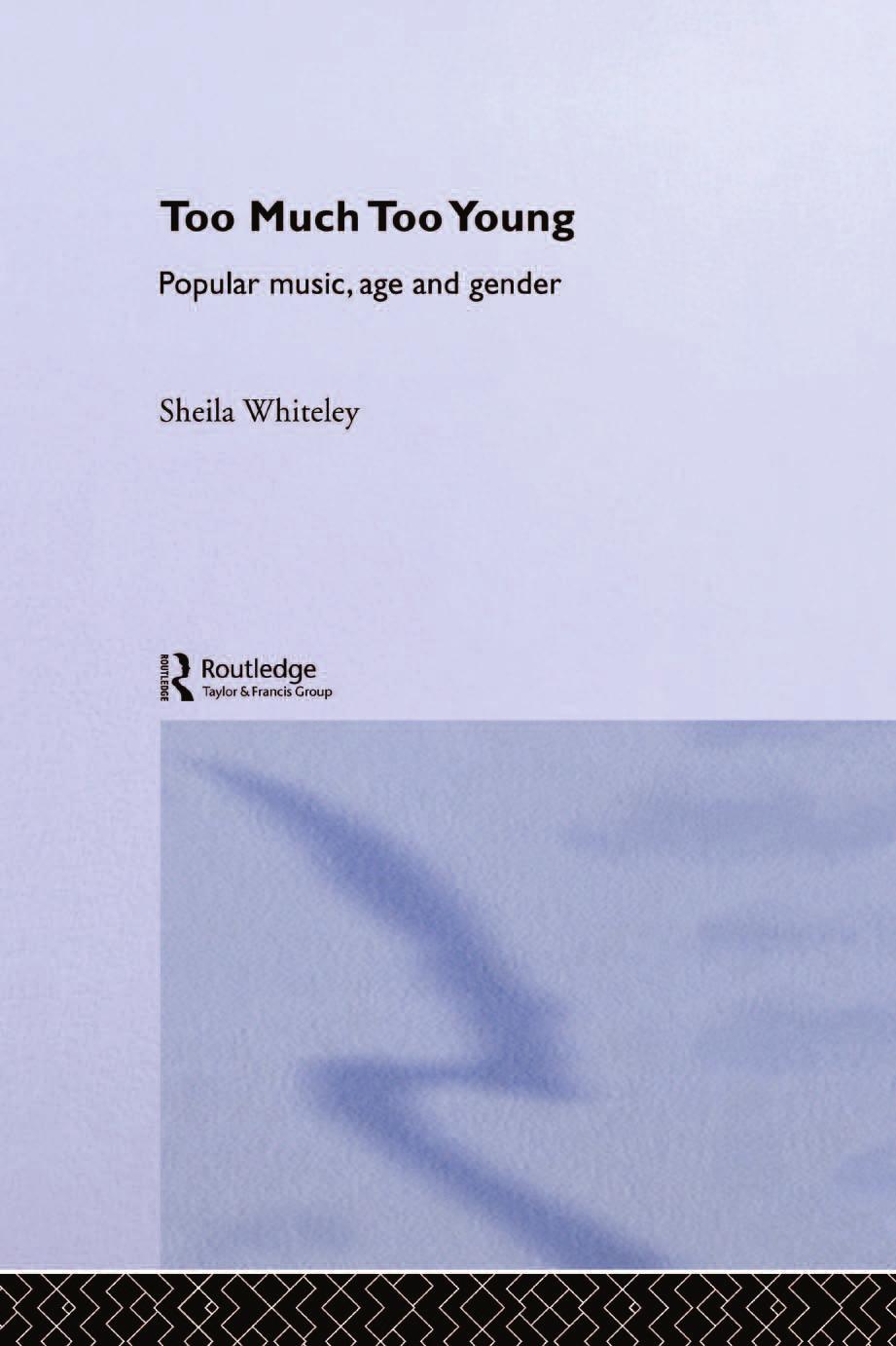 Too Much Too Young: Popular Music Age and Gender (repost) by Sheila Whiteley