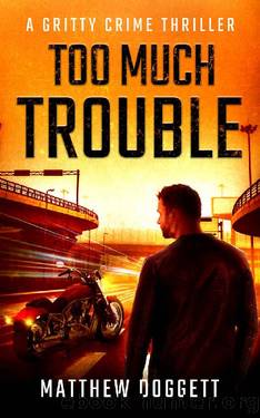 Too Much Trouble: A Gritty Crime Thriller by Matthew Doggett