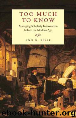 Too Much to Know: Managing Scholarly Information before the Modern Age by Blair Ann M