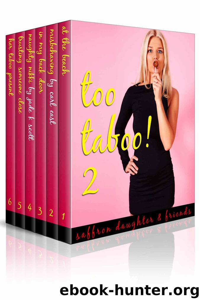 Too Taboo! 2: A Forbidden Fun Taboo Bundle by Daughter Saffron & East Carl & Scott Jade K
