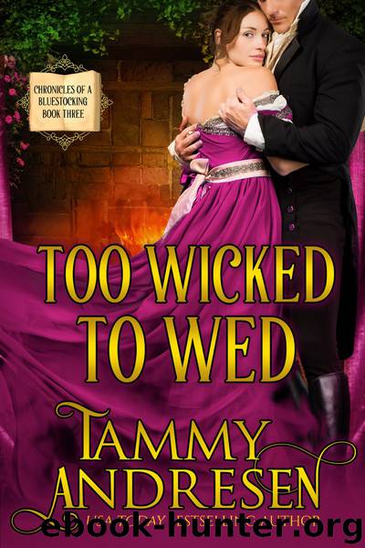 Too Wicked to Wed: Chronicles of a Bluestocking Book Three by Tammy Andresen