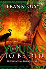Too Young to be Old: From Clapham to Kathmandu by Kusy Frank