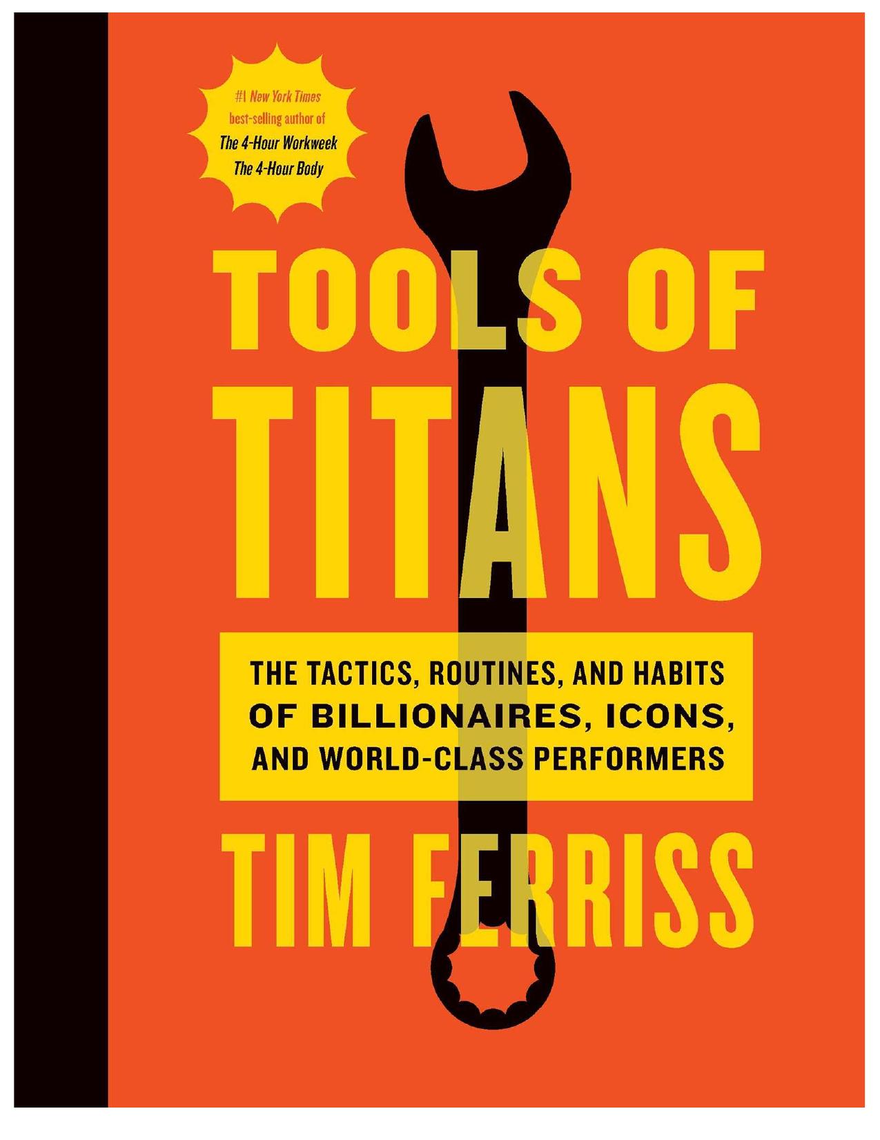 Tools of Titans: The Tactics, Routines, and Habits of Billionaires, Icons, and World-Class Performers by Timothy Ferriss