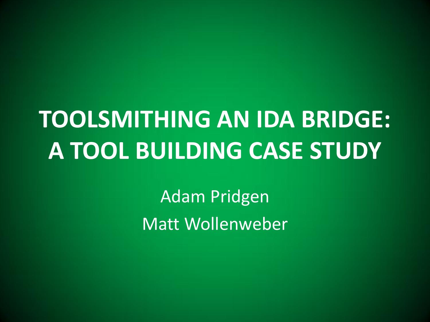 Toolsmithing an Ida Bridge: A tool Building Case study by Adam Pridgen && Matt Wollenweber