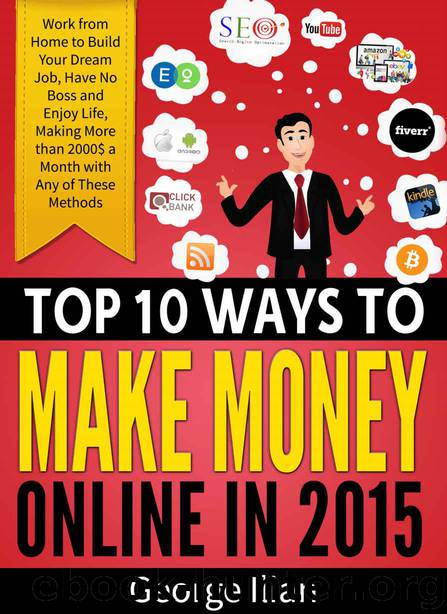 Top 10 Ways to Make Money Online in 2015: Work from Home to Become Money Master, Have No Boss and Enjoy Life, Making More than 2000$ a Month (think and grow rich for 4 hours a week online) by Ilian George