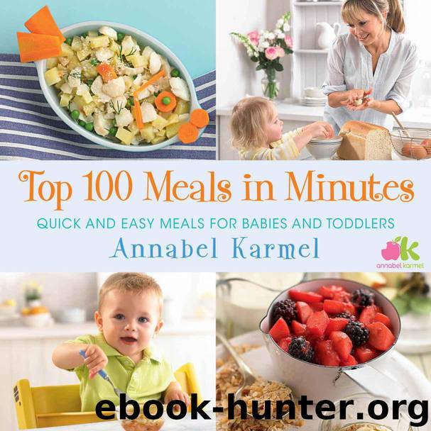 Top 100 Meals in Minutes: Quick and Easy Meals for Babies and Toddlers by Annabel Karmel