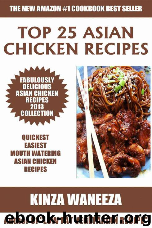 Top 25 Asian Chicken Recipes 2013 COLLECTION of Easiest, Quickest and Popular Mouth Watering Asian Chicken Recipes - Special Edition by Waneeza Kinza