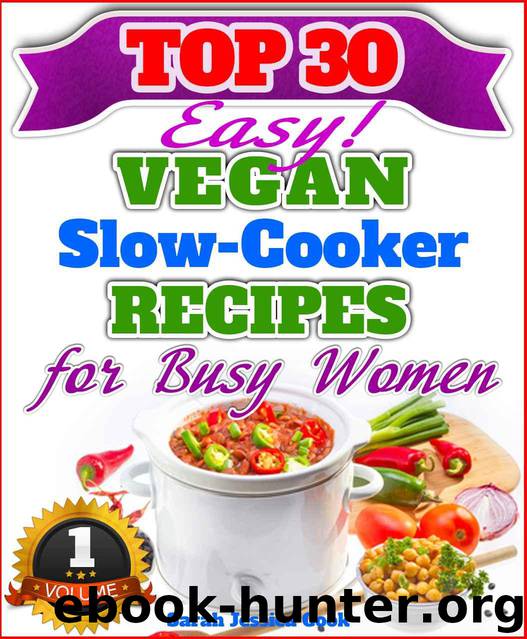 Top 30 Easy Vegan Slow Cooker Recipes For Busy Women: Amazing Vegan Recipes For Weight Loss And Healthy Eating (Easy Vegetarian Slow Cooker Recipes Cookbook For Busy Women 1) by Sarah Jessica Cook