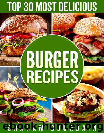 Top 30 Most Delicious Burger Recipes: A Burger Cookbook with Lamb, Chicken and Turkey - [Books on Burgers, Sandwiches, Burritos, Tortillas and Tacos] - (Top 30 Most Delicious Recipes Book 2) by Graham Bourdain