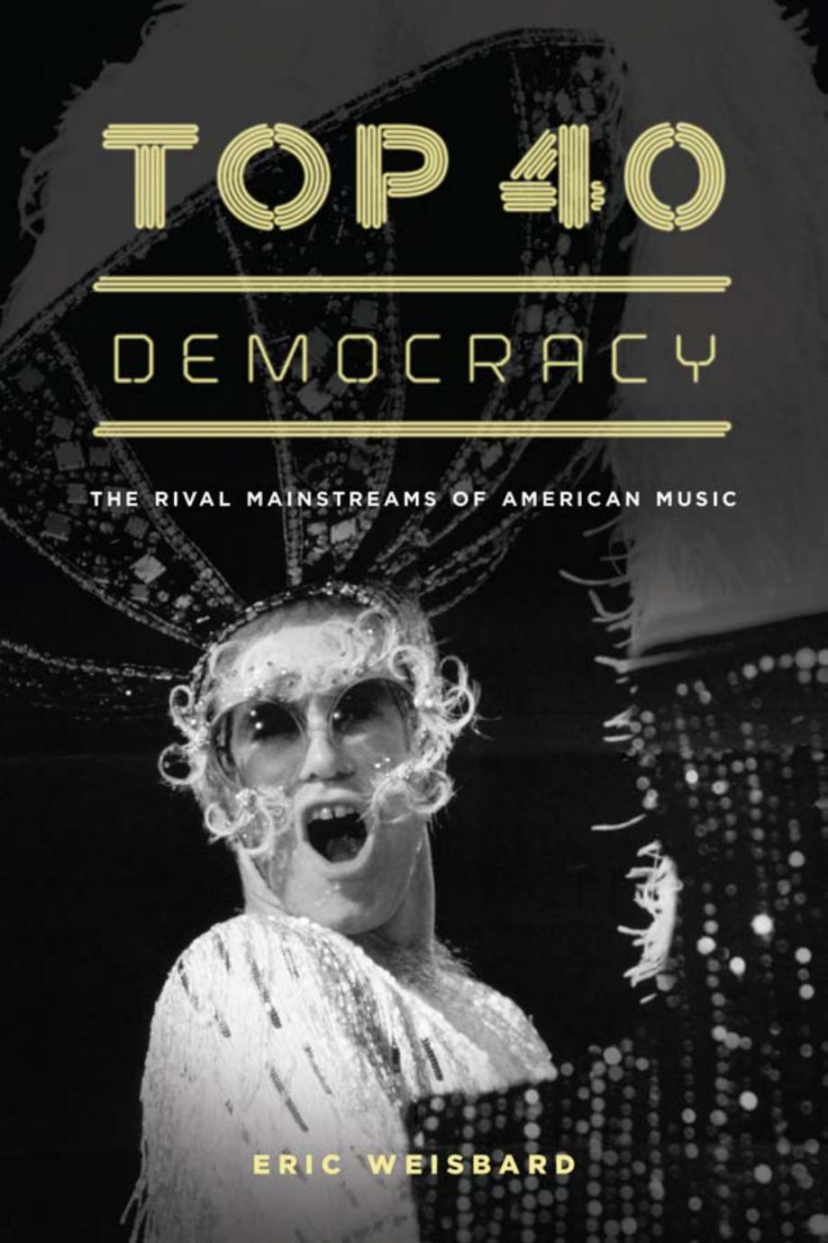 Top 40 Democracy: The Rival Mainstreams of American Music by Eric Weisbard