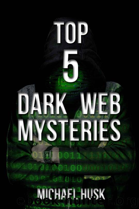 Top 5 Dark Web Mysteries by Husk Michael