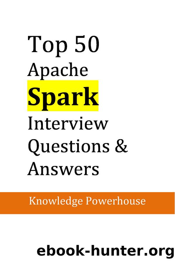 Top 50 Apache Spark Interview Questions & Answers by Knowledge Powerhouse
