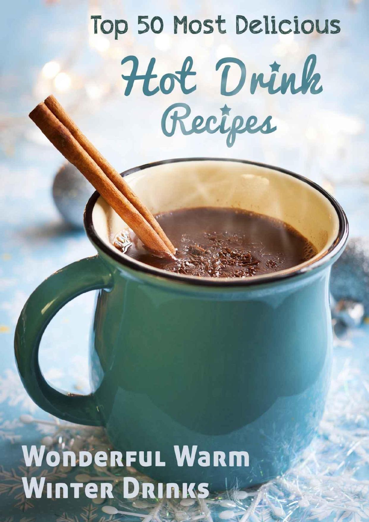 Top 50 Most Delicious Hot Drink Recipes: Stay Warm and Cozy with these Wonderful Warm Winter Drinks (Recipe Top 50's Book 53) by Nieizv