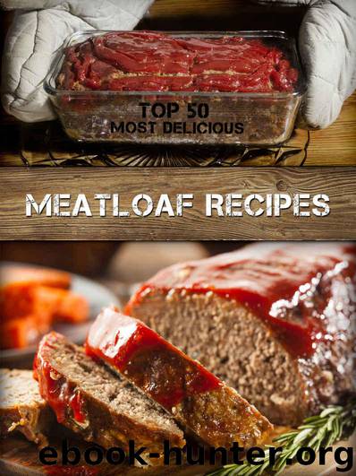 Top 50 Most Delicious Meatloaf Recipes (Recipe Top 50's Book 74) by Julie Hatfield
