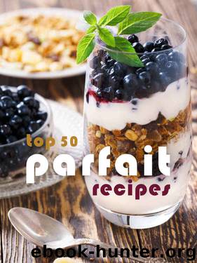 Top 50 Most Delicious Parfait Recipes (Recipe Top 50s Book 119) by Julie Hatfield