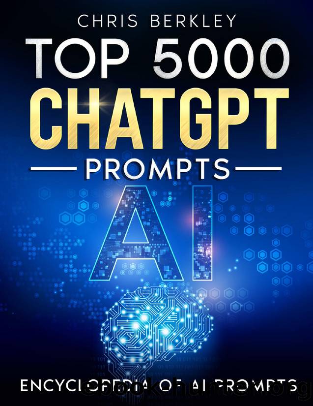 Top 5000 ChatGPT Prompts. The Ultimate AI Book for Limitless Research and Creativity. by Berkley Chris