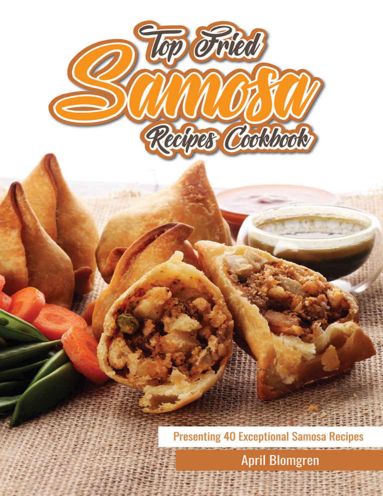 Top Fried Samosa Recipes Cookbook: Presenting 40 Exceptional Samosa Recipes by Blomgren April