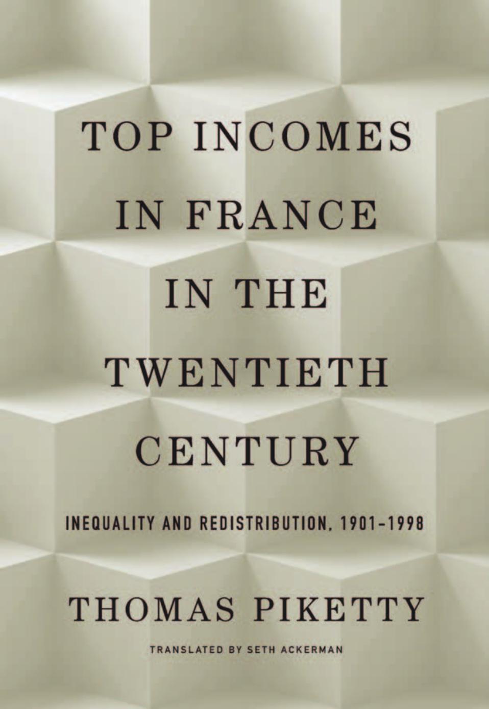Top Incomes in France in the Twentieth Century: Inequality and Redistribution, 1901â1998 by Thomas Piketty