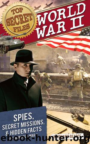 Top Secret Files: World War II: Spies, Secret Missions, and Hidden Facts from World War II by Stephanie Bearce