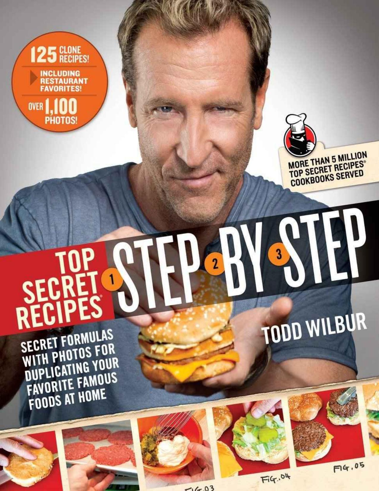 Top Secret Recipes Step-by-Step: Secret Formulas with Photos for Duplicating Your Favorite Famous Foods at Home by Todd Wilbur