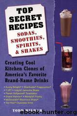 Top Secret Recipes--Sodas, Smoothies, Spirits, & Shakes: Creating Cool Kitchen Clones of America's Favorite Brand-Name Drinks by Todd Wilbur
