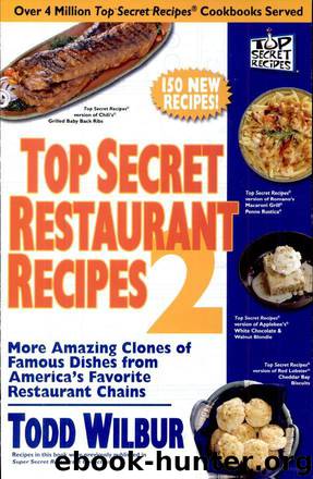 Top Secret Restaurant Recipes 2: More Amazing Clones of Famous Dishes From America's Favorite Restaurant Chains by Todd Wilbur