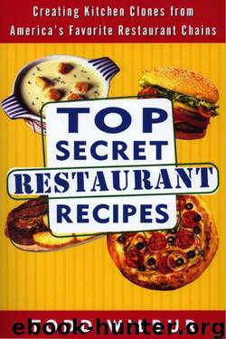 Top Secret Restaurant Recipes: Creating Kitchen Clones From America's Favorite Restaurant Chains by Todd Wilbur