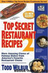 Top secret restaurant recipes 2: more amazing clones of famous dishes from America's favorite restaurant chains by by Todd Wilbur; illustrated by the author