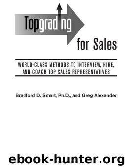 Topgrading for Sales: World-Class Methods to Interview, Hire, and Coach Top SalesRepresentatives by Bradford D. Smart Ph.D. & Greg Alexander