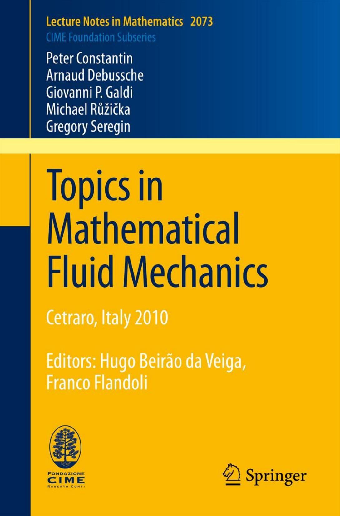 Topics in Mathematical Fluid Mechanics: Cetraro, Italy 2010, Editors: Hugo BeirÃ£o da Veiga, Franco Flandoli by Peter Constantin Arnaud Debussche Giovanni P. Galdi Michael Růžička Gregory Seregin (auth.)