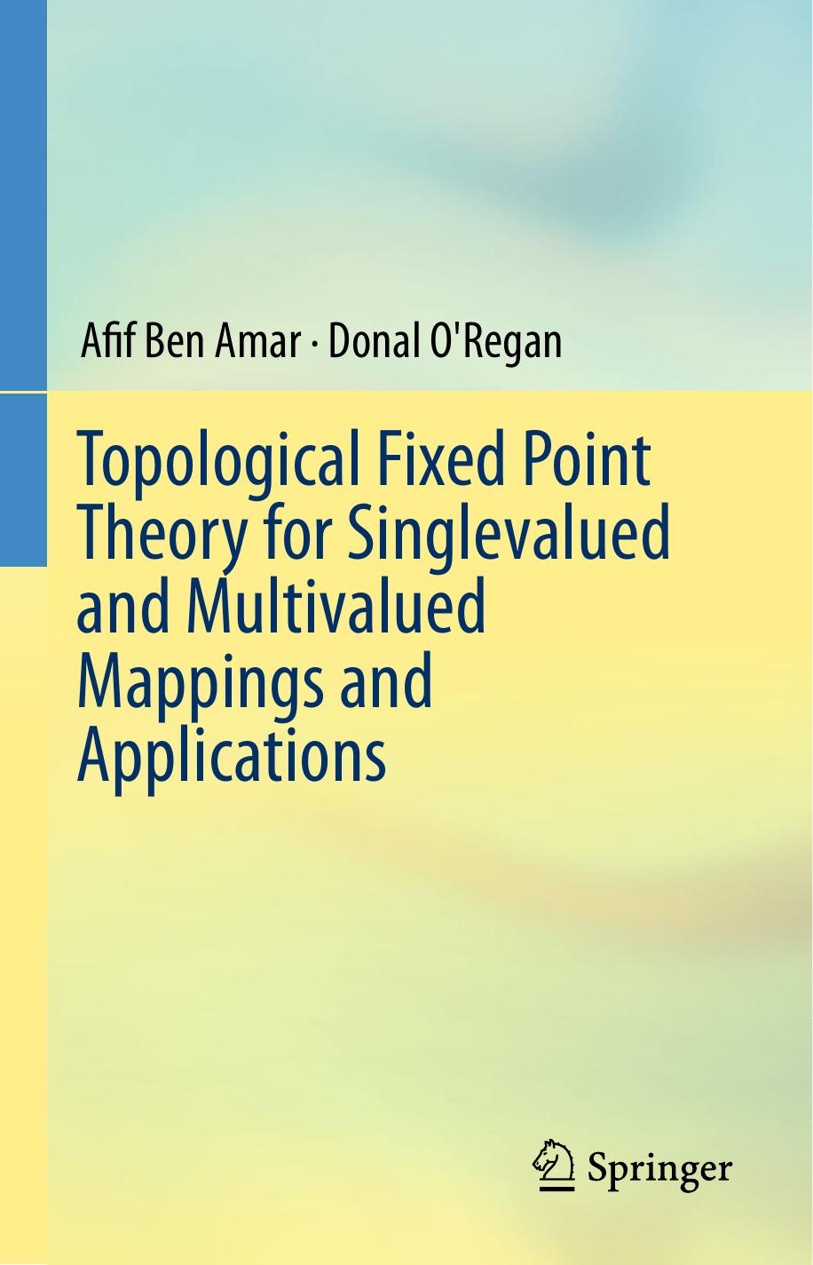 Topological Fixed Point Theory for Singlevalued and Multivalued Mappings and Applications by Afif Ben Amar Donal O’Regan