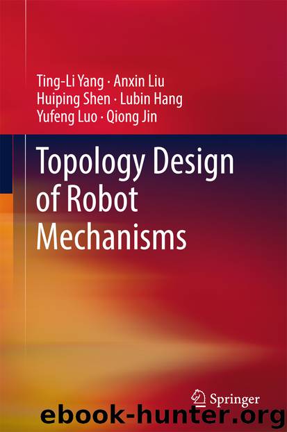 Topology Design of Robot Mechanisms by Ting-Li Yang Anxin Liu Huiping Shen Lubin Hang Yufeng Luo & Qiong Jin