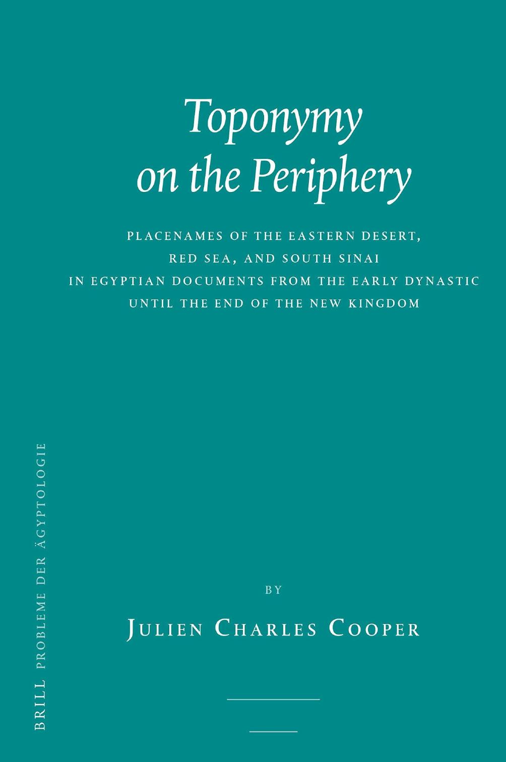 Toponymy on the Periphery Placenames of the Eastern Desert, Red Sea, and South Sinai in Egyptian Documents from the Early Dynastic until the End of the New Kingdom by Julien Charles Cooper