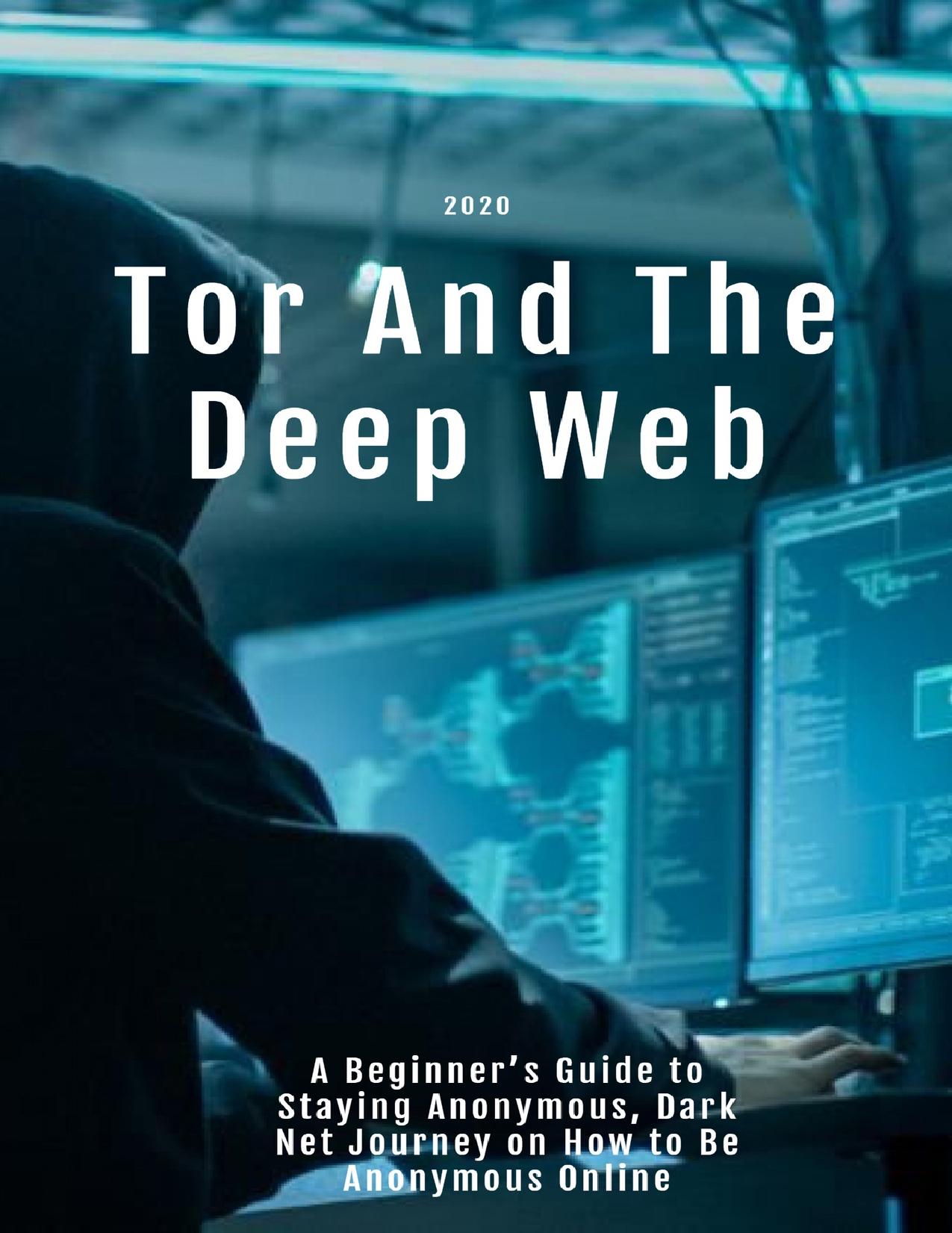 Tor And The Deep Web 2020: A Beginner’s Guide to Staying Anonymous, Dark Net Journey on How to Be Anonymous Online by Madison Kevin