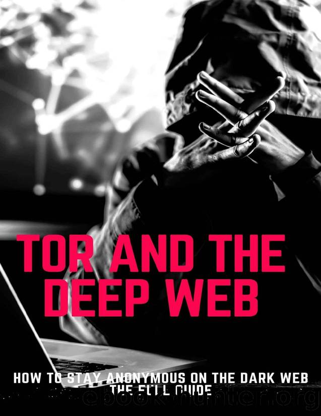 Tor And The Deep Web: How to Stay Anonymous on the Dark Web The Full Guide by Simon Parker