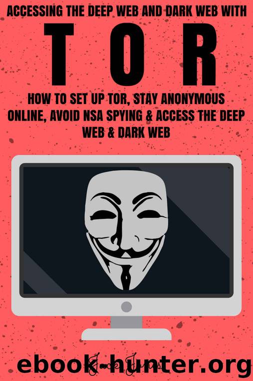 Tor: Accessing The Deep Web & Dark Web With Tor: How To Set Up Tor, Stay Anonymous Online, Avoid NSA Spying & Access The Deep Web & Dark Web (Tor, Tor ... anonymity, Hacking, IP Address, Privacy) by Jack Jones