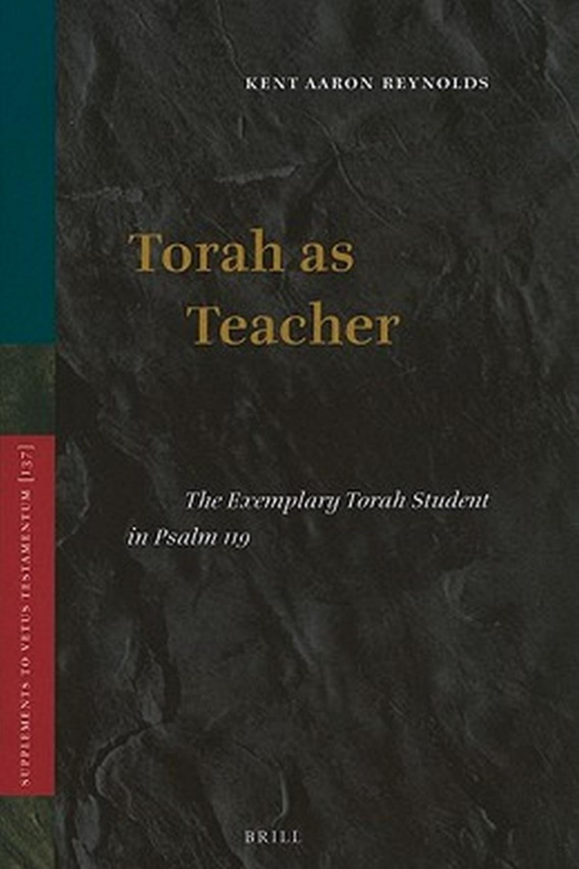 Torah as Teacher: The Exemplary Torah Student in Psalm 119 (Supplements to the Vetus Testamentum) by Kent Aaron Reynolds