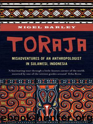 Toraja: Misadventures of an Anthropologist in Sulawesi, Indonesia by Barley Nigel