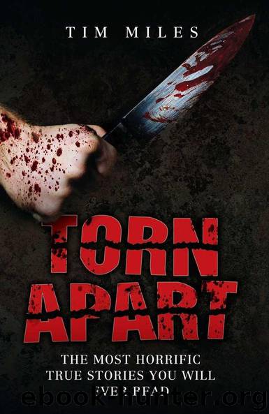 Torn Apart - The Most Horrific True Murder Stories You'll Ever Read by Miles Tim