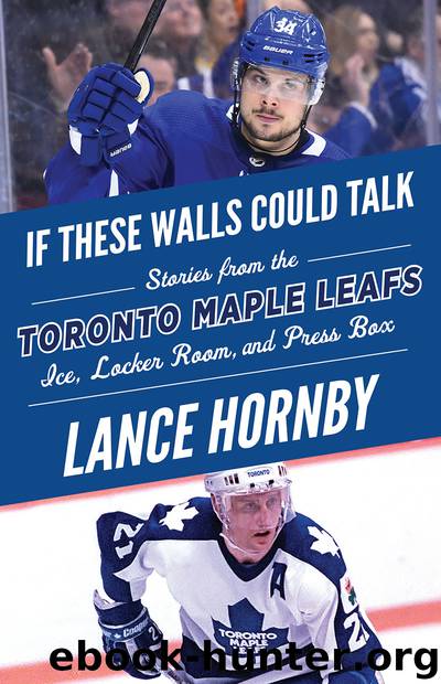 Toronto Maple Leafs: Stories from the Toronto Maple Leafs Ice, Locker Room, and Press Box by Lance Hornby