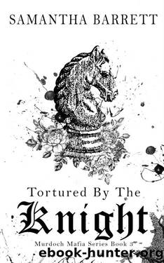 Tortured By The Knight (The Murdoch Mafia Series Book 3) by Samantha Barrett