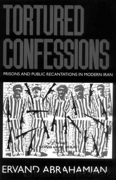 Tortured Confessions: Prisons and Public Recantations in Modern Iran by Ervand Abrahamian