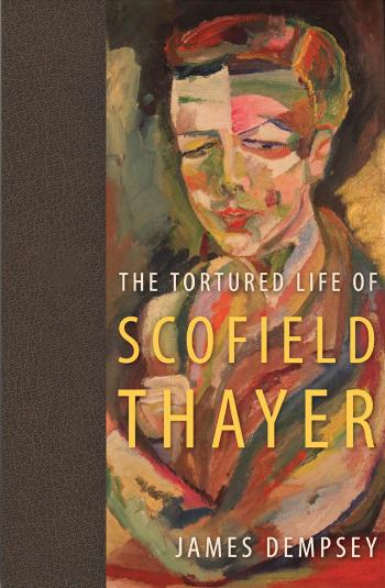 Tortured Life of Scofield Thayer by James Dempsey