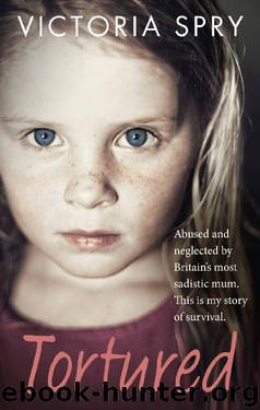 Tortured: Abused and neglected by Britain’s most sadistic mum. This is my story of survival. by Victoria Spry